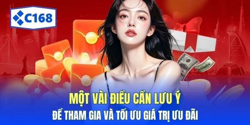 Điều Kiện Để Nhận Khuyến Mãi C168 - Cập Nhật Mới Nhất 2026 3 Một vài điều cần lưu ý để tham gia và tối ưu giá trị ưu đãi