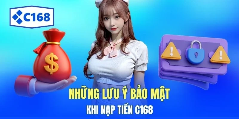 Nạp Tiền C168 - Top 4 Phương Thức Giao Dịch Phổ Biến 4 Những lưu ý bảo mật khi nạp tiền C168